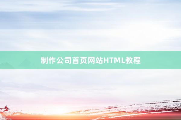 制作公司首页网站HTML教程